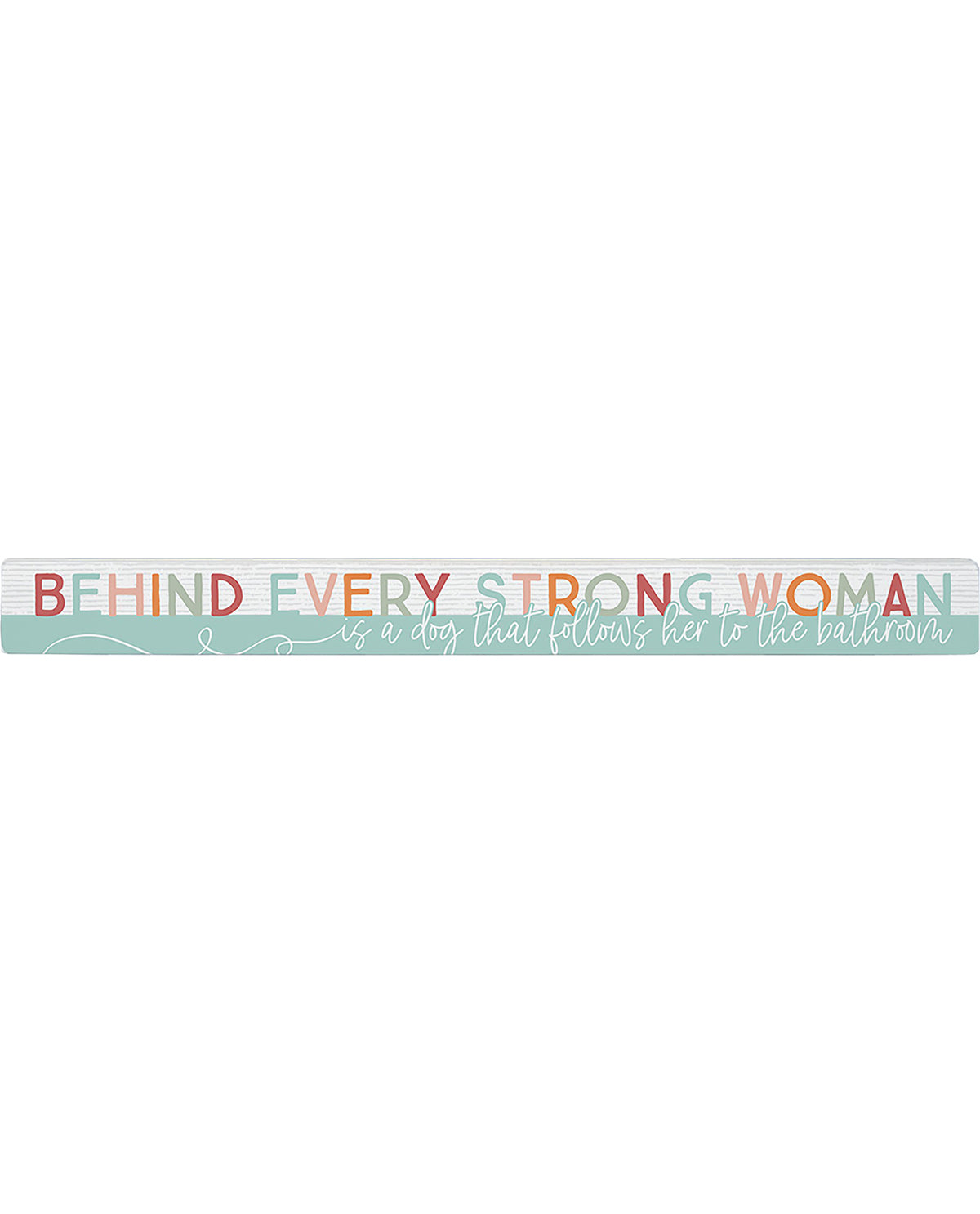 Simply Said Behind Every Strong Woman Is a Dog Sign