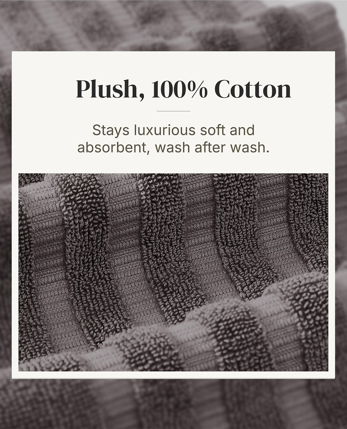 A close-up of ribbed textured fabric with text reading 'Plush, 100% Cotton' and 'Stays luxurious soft and absorbent, wash after wash.' on a white background.