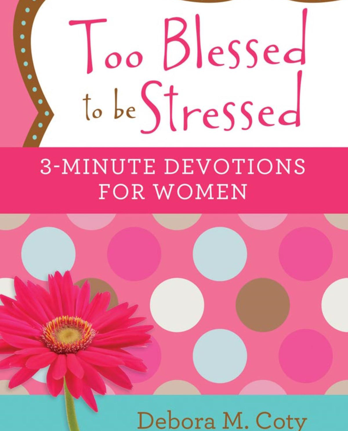 Too Blessed To Be Stressed: 3 Minute Womens Devotional